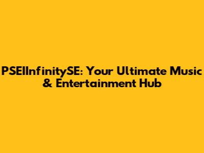 PSEIInfinitySE: Your Ultimate Music & Entertainment Hub