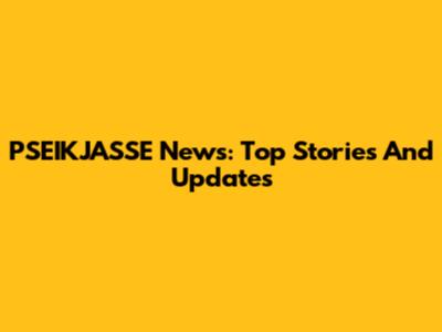 PSEIKJASSE News: Top Stories And Updates