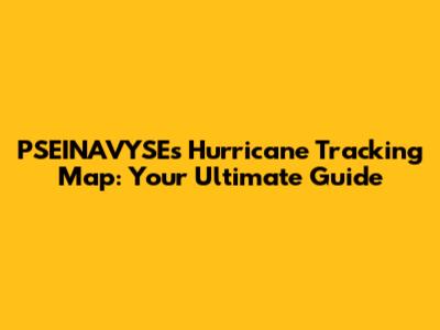 PSEINAVYSE's Hurricane Tracking Map: Your Ultimate Guide