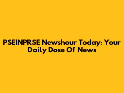 PSEINPRSE Newshour Today: Your Daily Dose Of News