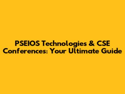 PSEIOS Technologies & CSE Conferences: Your Ultimate Guide