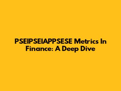 PSEIPSEIAPPSESE Metrics In Finance: A Deep Dive
