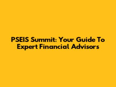 PSEIS Summit: Your Guide To Expert Financial Advisors