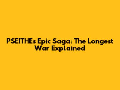 PSEITHE's Epic Saga: The Longest War Explained