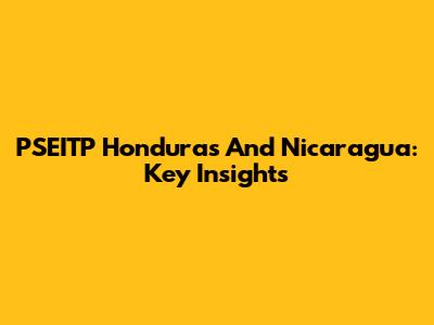 PSEITP Honduras And Nicaragua: Key Insights