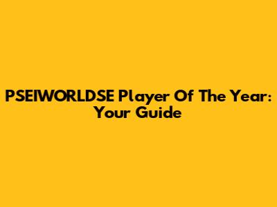 PSEIWORLDSE Player Of The Year: Your Guide