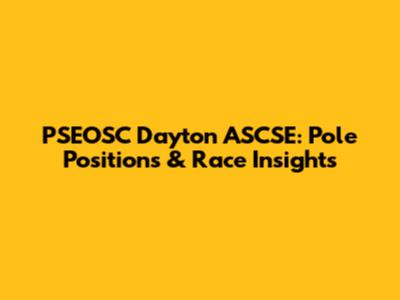PSEOSC Dayton ASCSE: Pole Positions & Race Insights