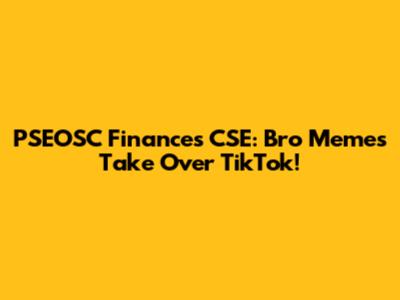 PSEOSC Finances CSE: Bro Memes Take Over TikTok!