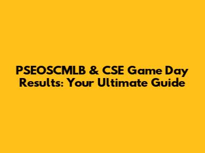 PSEOSCMLB & CSE Game Day Results: Your Ultimate Guide