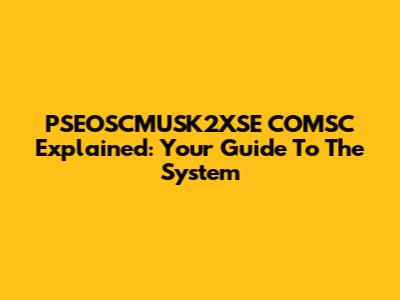PSEOSCMUSK2XSE COMSC Explained: Your Guide To The System