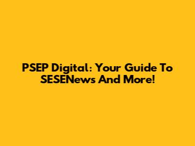 PSEP Digital: Your Guide To SESENews And More!