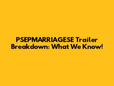 PSEPMARRIAGESE Trailer Breakdown: What We Know!