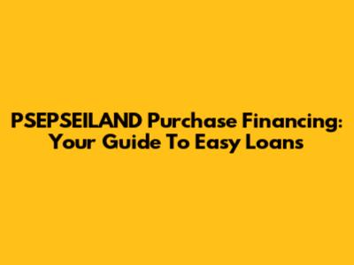 PSEPSEILAND Purchase Financing: Your Guide To Easy Loans