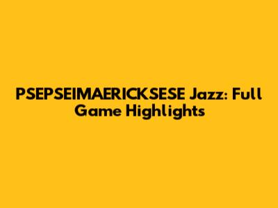 PSEPSEIMAERICKSESE Jazz: Full Game Highlights
