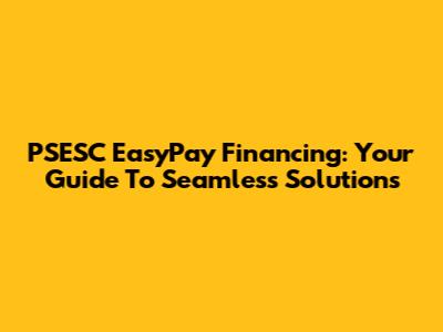 PSESC EasyPay Financing: Your Guide To Seamless Solutions
