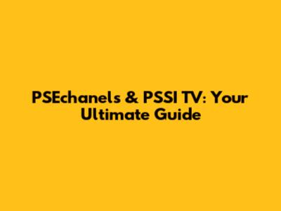 PSEchanels & PSSI TV: Your Ultimate Guide