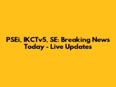 PSEi, IKCTv5, SE: Breaking News Today - Live Updates