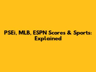 PSEi, MLB, ESPN Scores & Sports: Explained