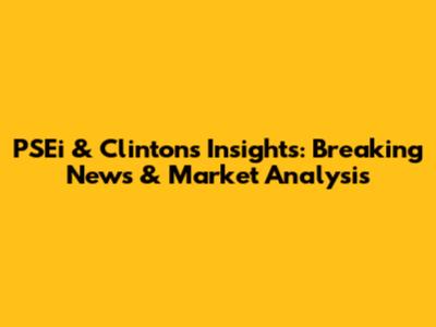 PSEi & Clinton's Insights: Breaking News & Market Analysis
