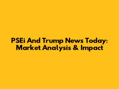 PSEi And Trump News Today: Market Analysis & Impact