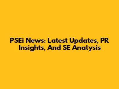PSEi News: Latest Updates, PR Insights, And SE Analysis