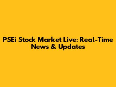 PSEi Stock Market Live: Real-Time News & Updates