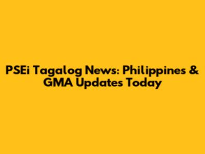 PSEi Tagalog News: Philippines & GMA Updates Today
