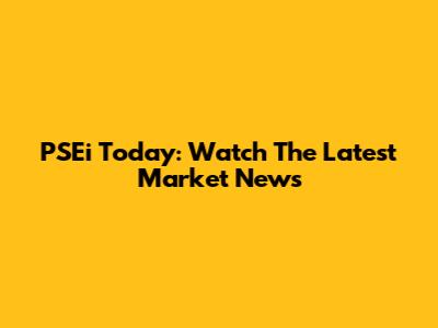 PSEi Today: Watch The Latest Market News