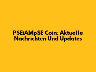PSEiAMpSE Coin: Aktuelle Nachrichten Und Updates