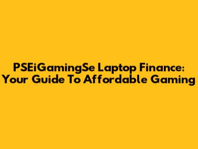 PSEiGamingSe Laptop Finance: Your Guide To Affordable Gaming
