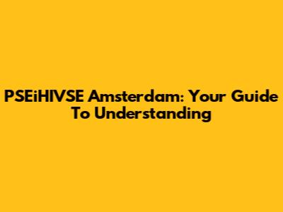 PSEiHIVSE Amsterdam: Your Guide To Understanding