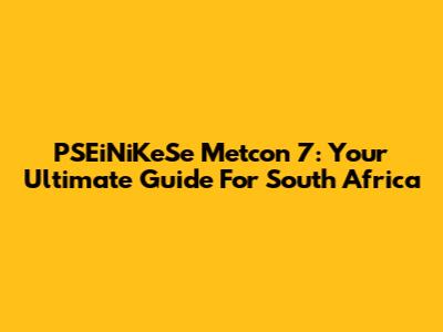 PSEiNiKeSe Metcon 7: Your Ultimate Guide For South Africa