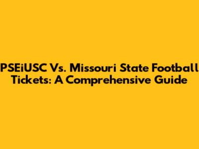 PSEiUSC Vs. Missouri State Football Tickets: A Comprehensive Guide