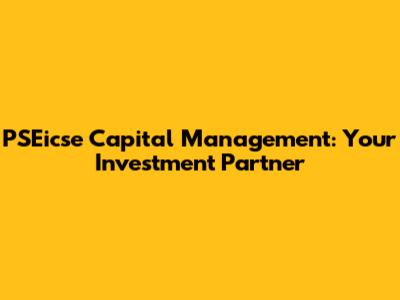 PSEicse Capital Management: Your Investment Partner