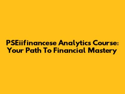 PSEiifinancese Analytics Course: Your Path To Financial Mastery