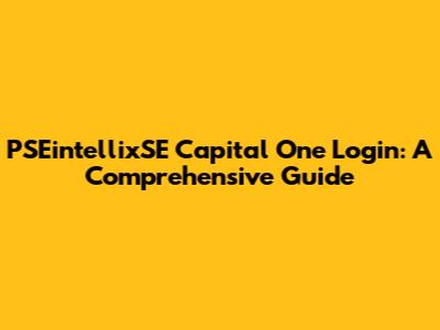 PSEintellixSE Capital One Login: A Comprehensive Guide