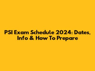 PSI Exam Schedule 2024: Dates, Info & How To Prepare