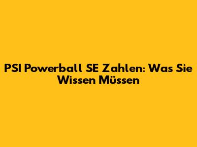 PSI Powerball SE Zahlen: Was Sie Wissen Müssen
