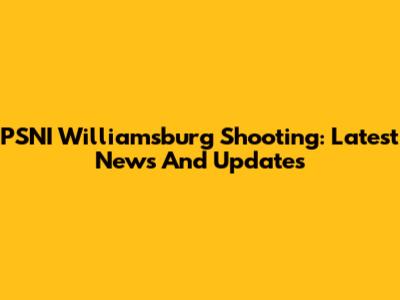 PSNI Williamsburg Shooting: Latest News And Updates