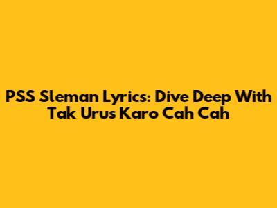 PSS Sleman Lyrics: Dive Deep With "Tak Urus Karo Cah Cah"
