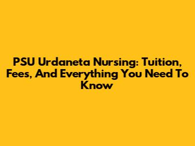 PSU Urdaneta Nursing: Tuition, Fees, And Everything You Need To Know