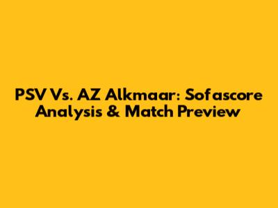 PSV Vs. AZ Alkmaar: Sofascore Analysis & Match Preview