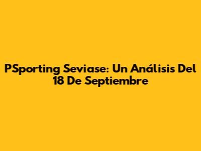 PSporting Seviase: Un Análisis Del 18 De Septiembre