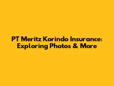 PT Meritz Korindo Insurance: Exploring Photos & More