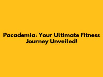 Pacademia: Your Ultimate Fitness Journey Unveiled!