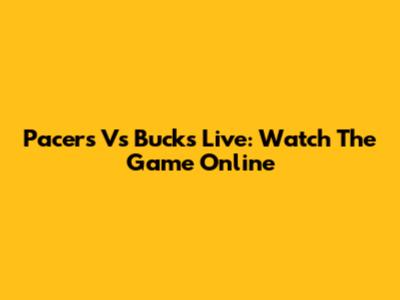 Pacers Vs Bucks Live: Watch The Game Online