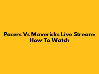 Pacers Vs Mavericks Live Stream: How To Watch