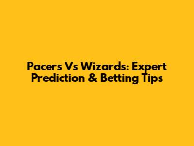 Pacers Vs Wizards: Expert Prediction & Betting Tips