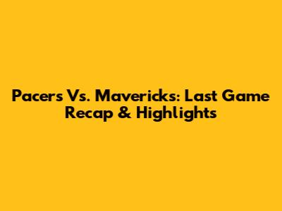Pacers Vs. Mavericks: Last Game Recap & Highlights