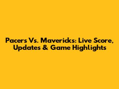 Pacers Vs. Mavericks: Live Score, Updates & Game Highlights